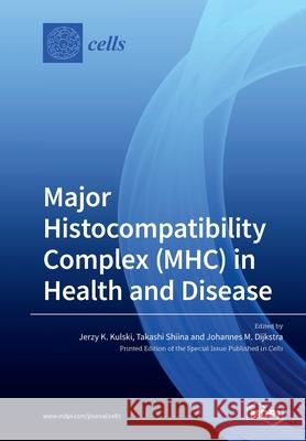 Major Histocompatibility Complex (MHC) in Health and Disease Jerzy K. Kulski Takashi Shiina Johannes M. Dijkstra 9783039280728