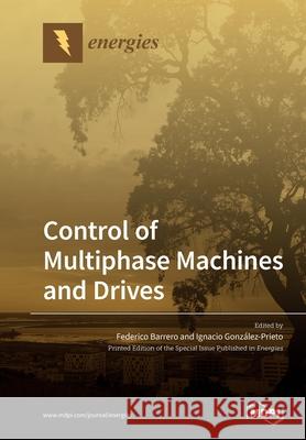 Control of Multiphase Machines and Drives Federico Barrero Ignacio Gonz 9783039281367