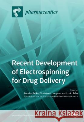 Recent Development of Electrospinning for Drug Delivery Romána Zelkó, Dimitrios A Lamprou, István Sebe 9783039281404 Mdpi AG