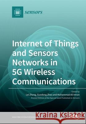 Internet of Things and Sensors Networks in 5G Wireless Communications Lei Zhang, Guodong Zhao, Muhammad Ali Imran 9783039281480 Mdpi AG