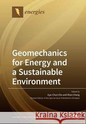 Geomechanics for Energy and a Sustainable Environment Gye-Chun Cho Ilhan Chang 9783039281503