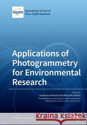 Applications of Photogrammetry for Environmental Research Francesco Mancini Riccardo Salvini 9783039281800 Mdpi AG