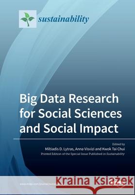 Big Data Research for Social Sciences and Social Impact Miltiadis D. Lytras Anna Visvizi Kwok Tai Chui 9783039282203