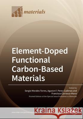 Element-Doped Functional Carbon-Based Materials Sergio Morales-Torres Agustin F. Perez-Cadenas Francisco Carrasco-Marin 9783039282241