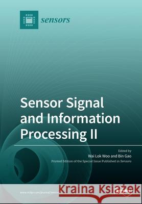 Sensor Signal and Information Processing II Wai Lok Woo Bin Gao 9783039282708 Mdpi AG