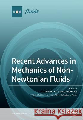 Recent Advances in Mechanics of Non-Newtonian Fluids Wei-Tao Wu Mehrdad Massoudi 9783039283088