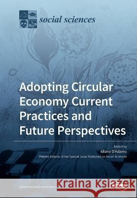 Adopting Circular Economy Current Practices and Future Perspectives Idiano D'Adamo 9783039283422 Mdpi AG