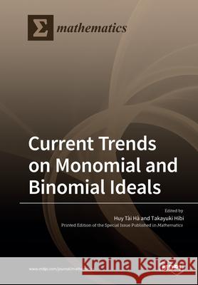 Current Trends on Monomial and Binomial Ideals H Takayuki Hibi 9783039283606 Mdpi AG