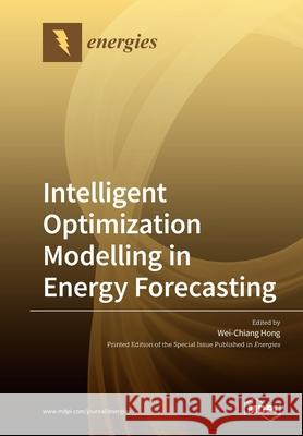Intelligent Optimization Modelling in Energy Forecasting Wei-Chiang Hong 9783039283644