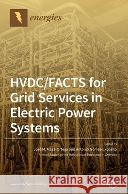HVDC/FACTS for Grid Services in Electric Power Systems Jos Maza-Ortega Antonio G 9783039283767