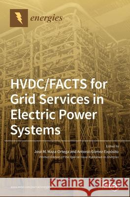 HVDC/FACTS for Grid Services in Electric Power Systems Jos Maza-Ortega Antonio G 9783039283767 Mdpi AG