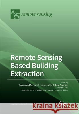 Remote Sensing Based Building Extraction Mohammad Awrangjeb Xiangyun Hu Bisheng Yang 9783039283828
