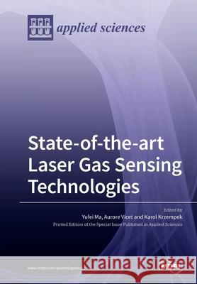 State-of-the-art Laser Gas Sensing Technologies Yufei Ma Aurore Vicet Karol Krzempek 9783039283989