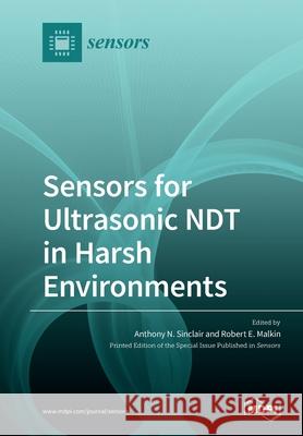 Sensors for Ultrasonic NDT in Harsh Environments Anthony N. Sinclair Robert E. Malkin 9783039284221 Mdpi AG