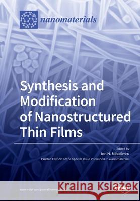 Synthesis and Modification of Nanostructured Thin Films Ion N. Mihailescu 9783039284542 Mdpi AG