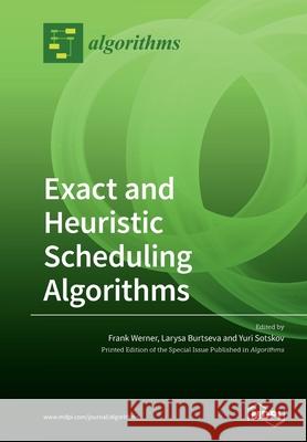 Exact and Heuristic Scheduling Algorithms Frank Werner Larysa Burtseva Yuri Sotskov 9783039284689 Mdpi AG