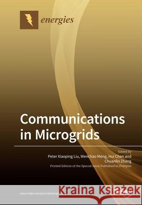 Communications in Microgrids Peter Xiaoping Liu Wenchao Meng Hui Chen 9783039284825 Mdpi AG