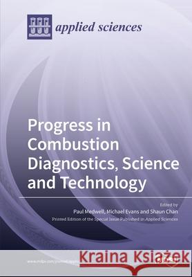 Progress in Combustion Diagnostics, Science and Technology Paul Medwell Michael Evans Shaun Chan 9783039285105 Mdpi AG
