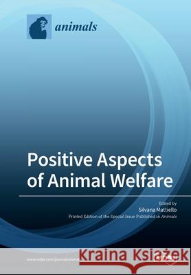 Positive Aspects of Animal Welfare Silvana Mattiello 9783039285327 Mdpi AG