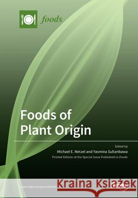 Foods of Plant Origin Michael E. Netzel Yasmina Sultanbawa 9783039285662 Mdpi AG