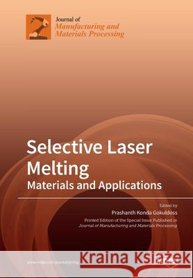 Selective Laser Melting: Materials and Applications Prashanth Gokuldoss 9783039285785