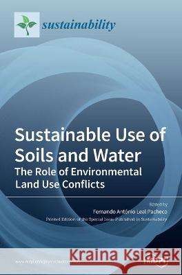 Sustainable Use of Soils and Water: The Role of Environmental Land Use Conflicts Fernando Ant Pacheco 9783039286447 Mdpi AG