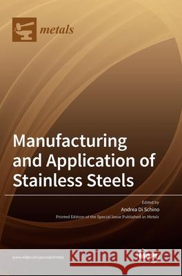 Manufacturing and Application of Stainless Steels Andrea Di Schino 9783039286508 Mdpi AG