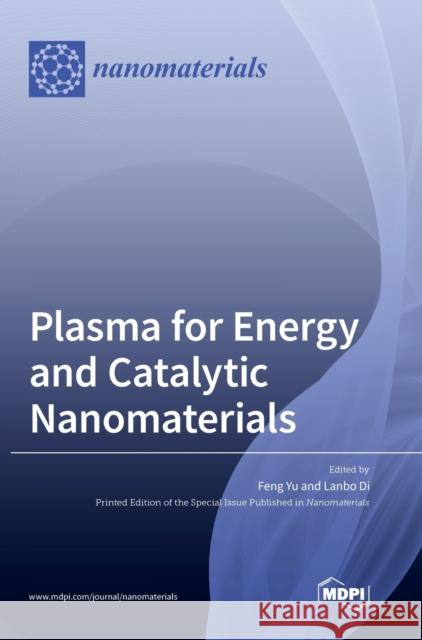 Plasma for Energy and Catalytic Nanomaterials Feng Yu Lanbo Di 9783039286546 Mdpi AG