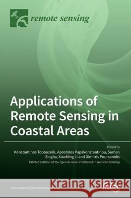 Applications of Remote Sensing in Coastal Areas Konstantinos Topouzelis Apostolos Papakonstantinou Suman Singha 9783039286584