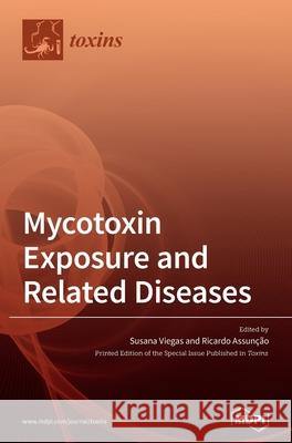 Mycotoxin Exposure and Related Diseases Assun Susana Viegas 9783039287048 Mdpi AG