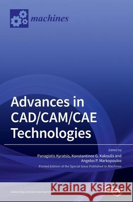 Advances in CAD/CAM/CAE Technologies Panagiotis Kyratsis Konstantinos G. Kakoulis Angelos P. Markopoulos 9783039287406 Mdpi AG