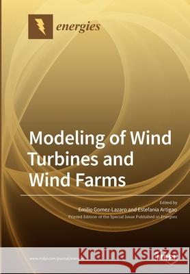 Modeling of Wind Turbines and Wind Farms Emilio Gomez-Lazaro Estefania Artigao 9783039287567 Mdpi AG