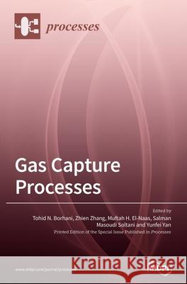 Gas Capture Processes Tohid N. Borhani Zhien Zhang Muftah H. El-Naas 9783039287802