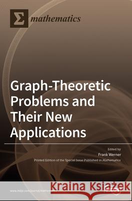 Graph-Theoretic Problems and Their New Applications Frank Werner 9783039287987