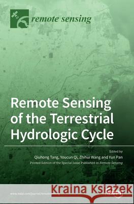 Remote Sensing of the Terrestrial Hydrologic Cycle Qiuhong Tang Youcun Qi Zhihui Wang 9783039288076