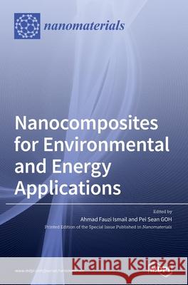 Nanocomposites for Environmental and Energy Applications Ahmad Fauzi Ismail Pei Sean Goh 9783039288199