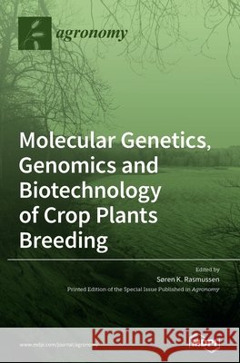Molecular Genetics, Genomics and Biotechnology of Crop Plants Breeding S Rasmussen 9783039288779