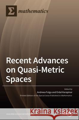 Recent Advances on Quasi-Metric Spaces Erdal Karapinar Andreea Fulga 9783039288816 Mdpi AG