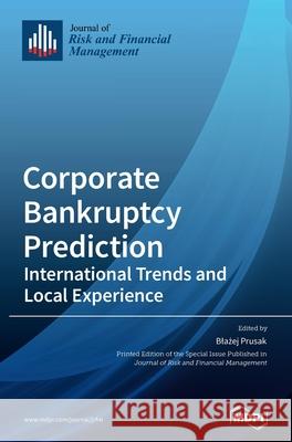 Corporate Bankruptcy Prediction: International Trends and Local Experience Blażej Prusak 9783039289110 Mdpi AG