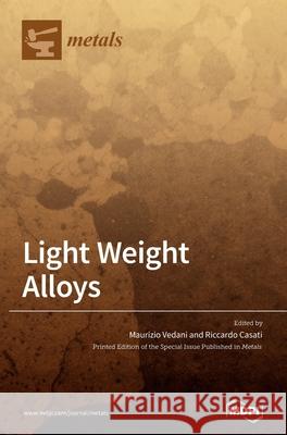 Light Weight Alloys: Processing, Properties and Their Applications Maurizio Vedani Riccardo Casati 9783039289196 Mdpi AG
