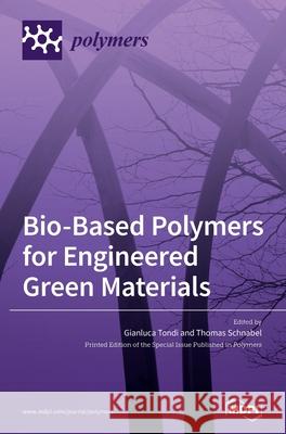 Bio-Based Polymers for Engineered Green Materials Gianluca Tondi Thomas Schnabel 9783039289257