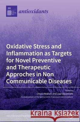 Oxidative Stress and Inflammation as Targets for Novel Preventive and Therapeutic Approches in Non Communicable Diseases Chiara Nediani Lisa Giovannelli 9783039289356