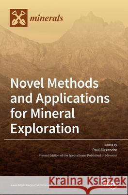 Novel Methods and Applications for Mineral Exploration Paul Alexandre 9783039289431 Mdpi AG