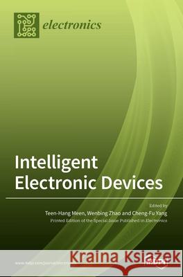 Intelligent Electronic Devices Teen-Hang Meen Wenbing Zhao Cheng-Fu Yang 9783039289738 Mdpi AG