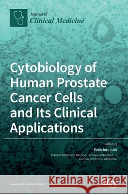 Cytobiology of Human Prostate Cancer Cells and Its Clinical Applications Kenichiro Ishii 9783039360345 Mdpi AG
