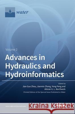 Advances in Hydraulics and Hydroinformatics Volume 2 Jian Guo Zhou Jianmin Zhang Yong Peng 9783039361267