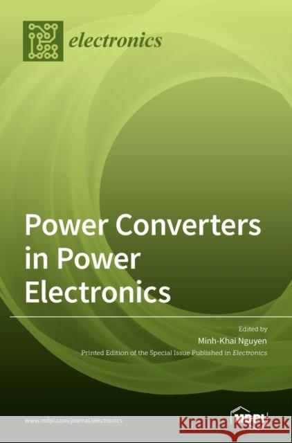 Power Converters in Power Electronics Minh-Khai Nguyen 9783039361328