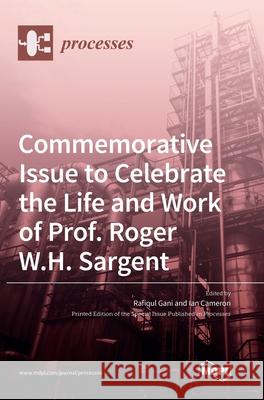 Commemorative Issue to Celebrate the Life and Work of Prof. Roger W.H. Sargent Rafiqul Gani Ian Cameron 9783039361342 Mdpi AG