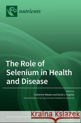 The Role of Selenium in Health and Disease M David J. Hughes 9783039361465 Mdpi AG