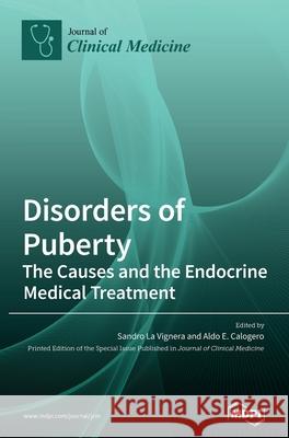 Disorders of Puberty: The Causes and the Endocrine Medical Treatment Sandro L Aldo E. Calogero 9783039361960